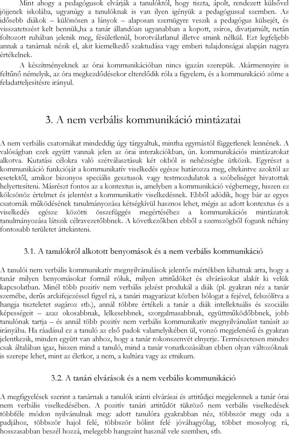 ruhában jelenik meg, fésületlenül, borotválatlanul illetve smink nélkül. Ezt legfeljebb annak a tanárnak nézik el, akit kiemelkedő szaktudása vagy emberi tulajdonságai alapján nagyra értékelnek.