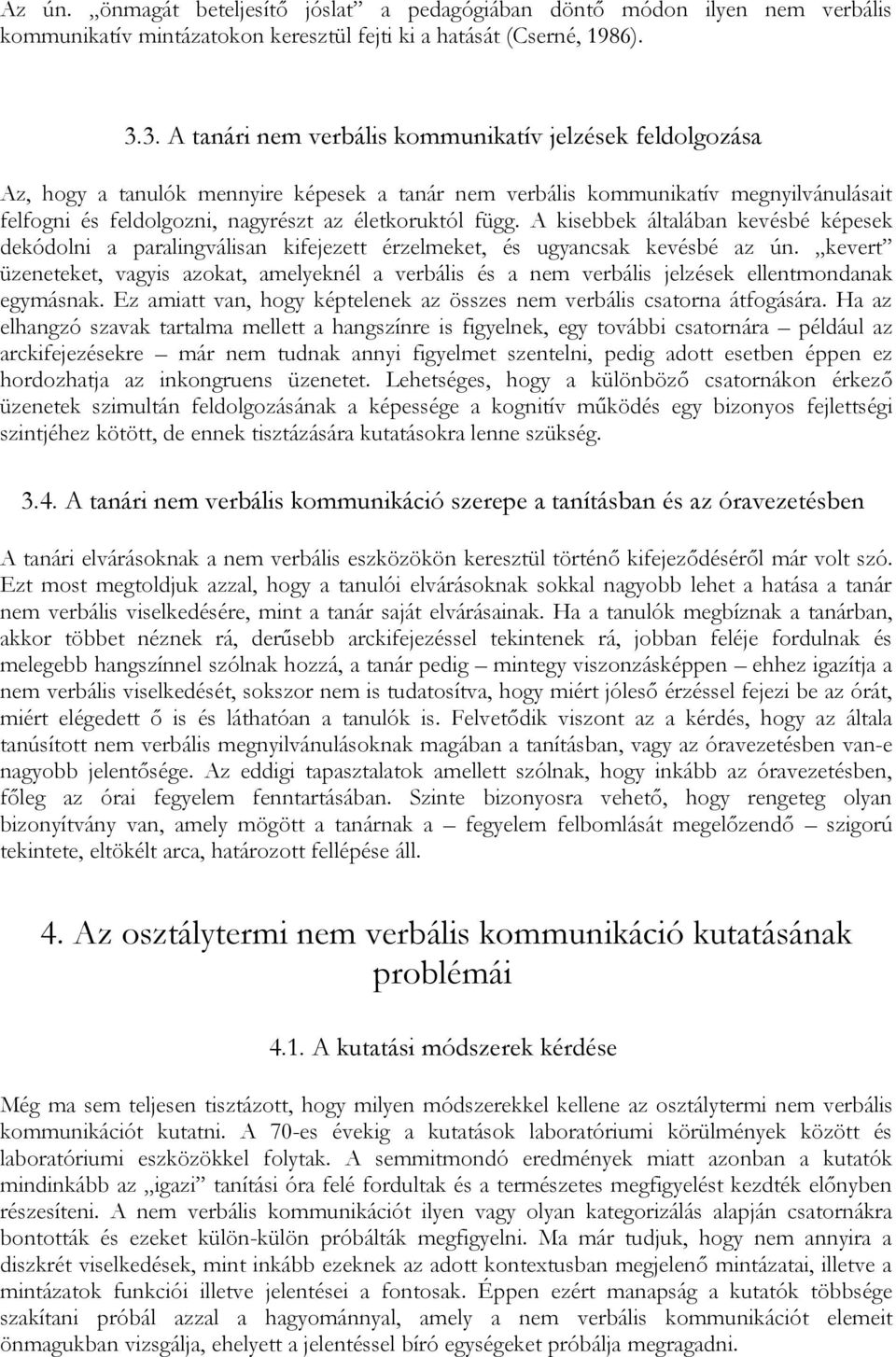 függ. A kisebbek általában kevésbé képesek dekódolni a paralingválisan kifejezett érzelmeket, és ugyancsak kevésbé az ún.