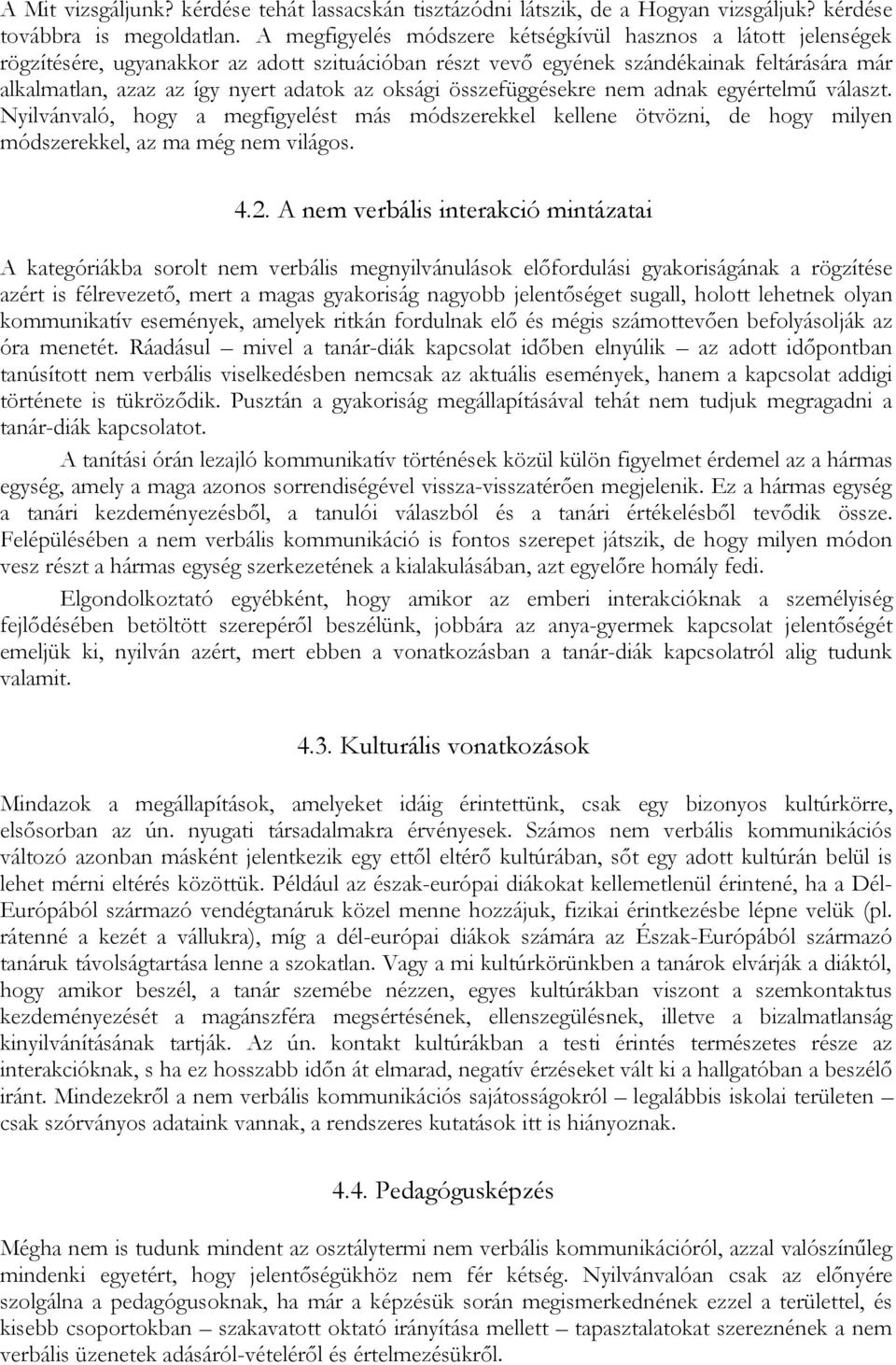 oksági összefüggésekre nem adnak egyértelmű választ. Nyilvánvaló, hogy a megfigyelést más módszerekkel kellene ötvözni, de hogy milyen módszerekkel, az ma még nem világos. 4.2.