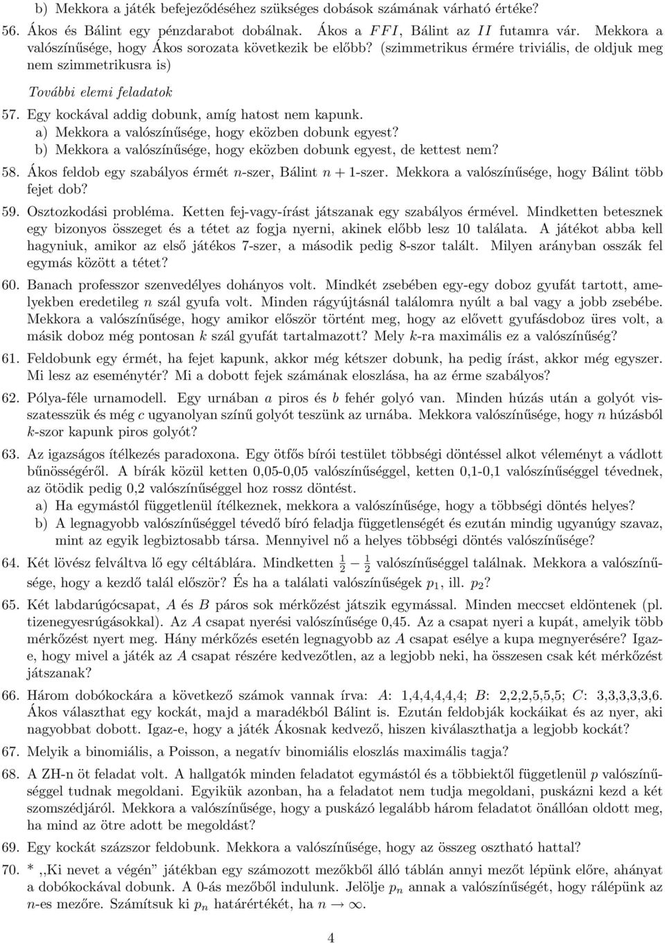 Egy kockával addig dobunk, amíg hatost nem kapunk. a) Mekkora a valószínűsége, hogy eközben dobunk egyest? b) Mekkora a valószínűsége, hogy eközben dobunk egyest, de kettest nem? 58.