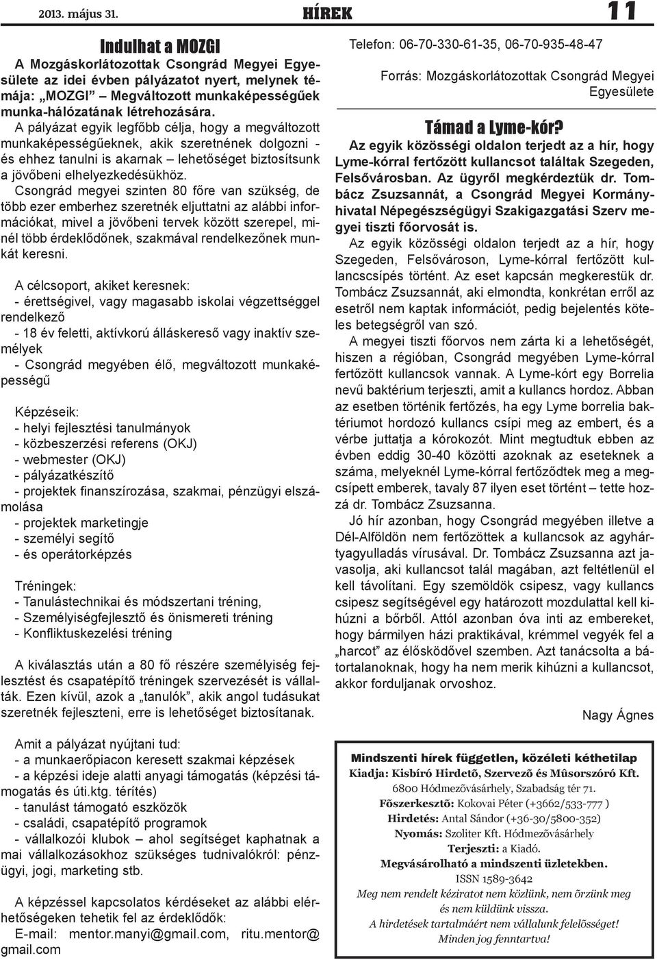 Csongrád megyei szinten 80 főre van szükség, de több ezer emberhez szeretnék eljuttatni az alábbi információkat, mivel a jövőbeni tervek között szerepel, minél több érdeklődőnek, szakmával