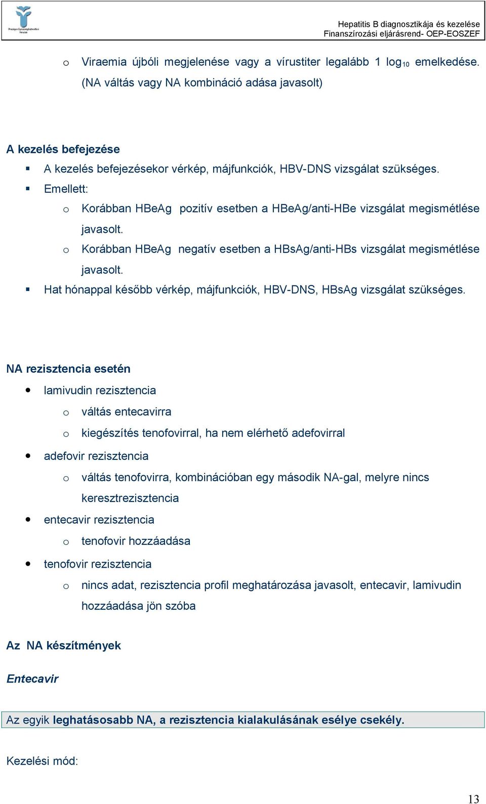 Emellett: o Korábban HBeAg pozitív esetben a HBeAg/anti-HBe vizsgálat megismétlése javasolt. o Korábban HBeAg negatív esetben a HBsAg/anti-HBs vizsgálat megismétlése javasolt.