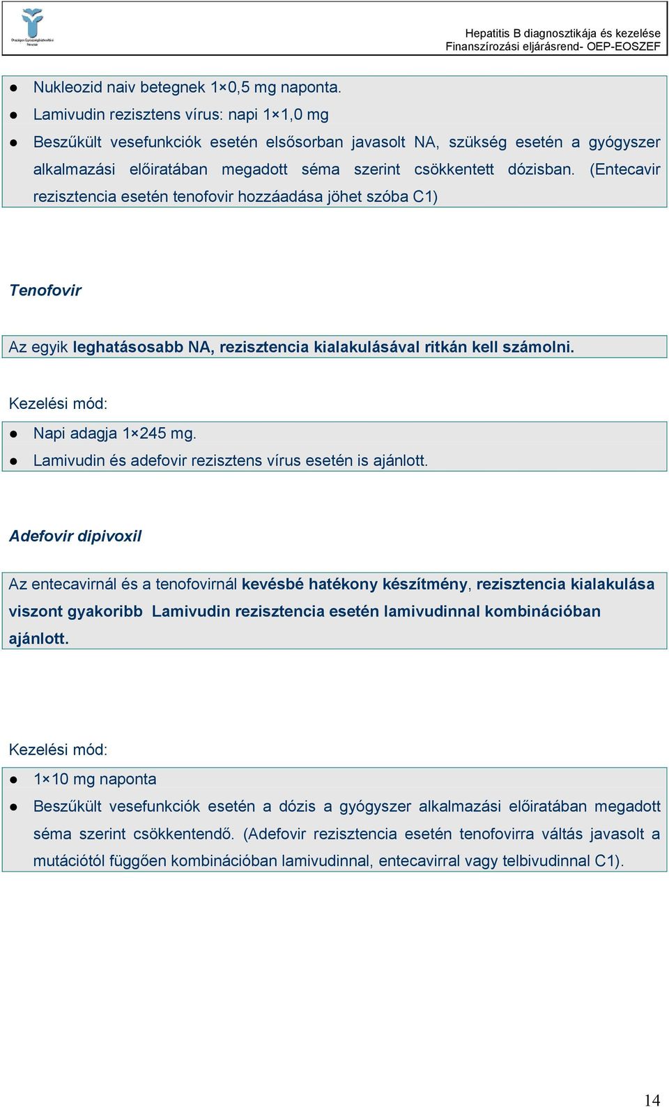 (Entecavir rezisztencia esetén tenofovir hozzáadása jöhet szóba C1) Tenofovir Az egyik leghatásosabb NA, rezisztencia kialakulásával ritkán kell számolni. Kezelési mód: Napi adagja 1 245 mg.