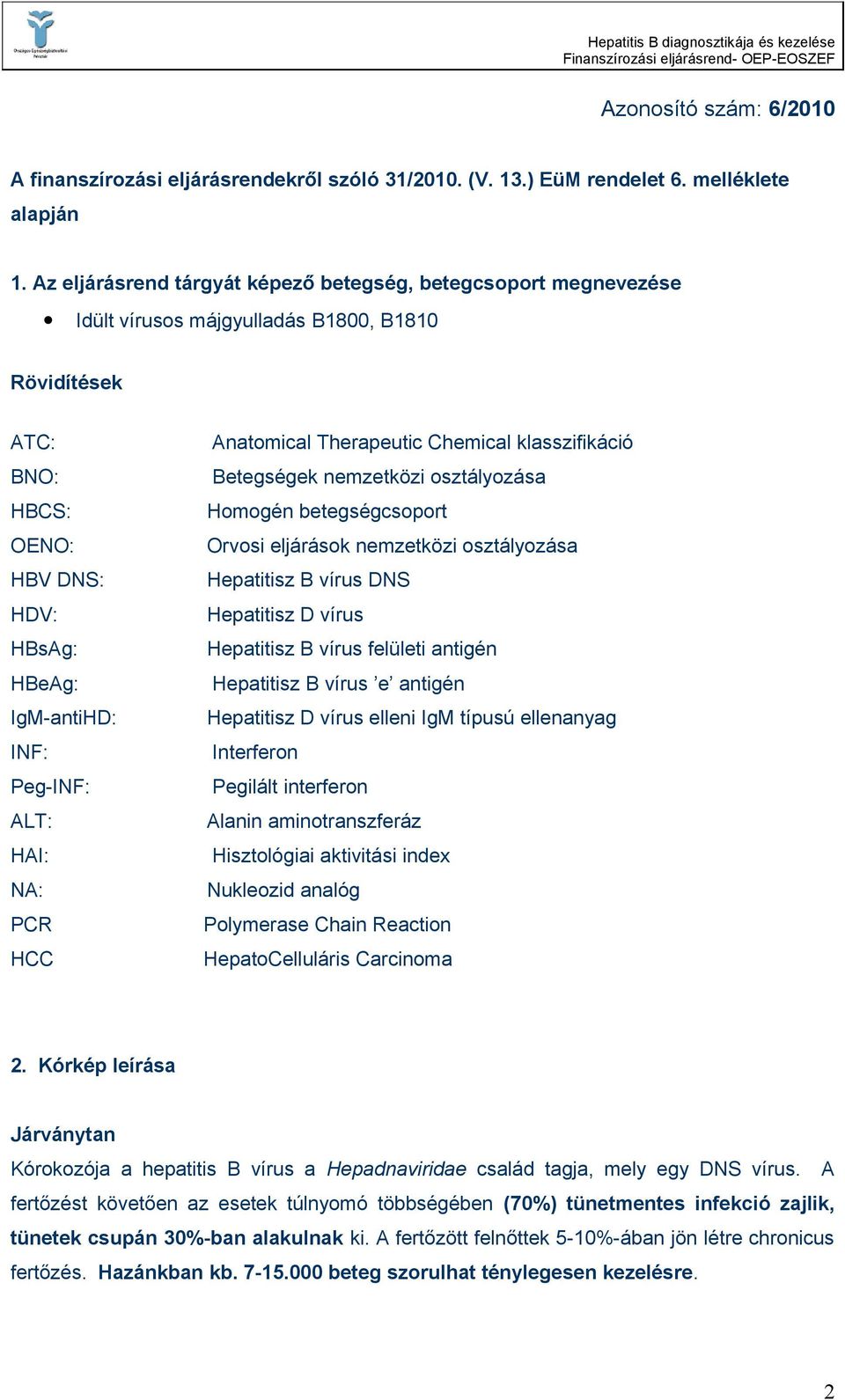 osztályozása HBCS: Homogén betegségcsoport OENO: Orvosi eljárások nemzetközi osztályozása HBV DNS: Hepatitisz B vírus DNS HDV: Hepatitisz D vírus HBsAg: Hepatitisz B vírus felületi antigén HBeAg: