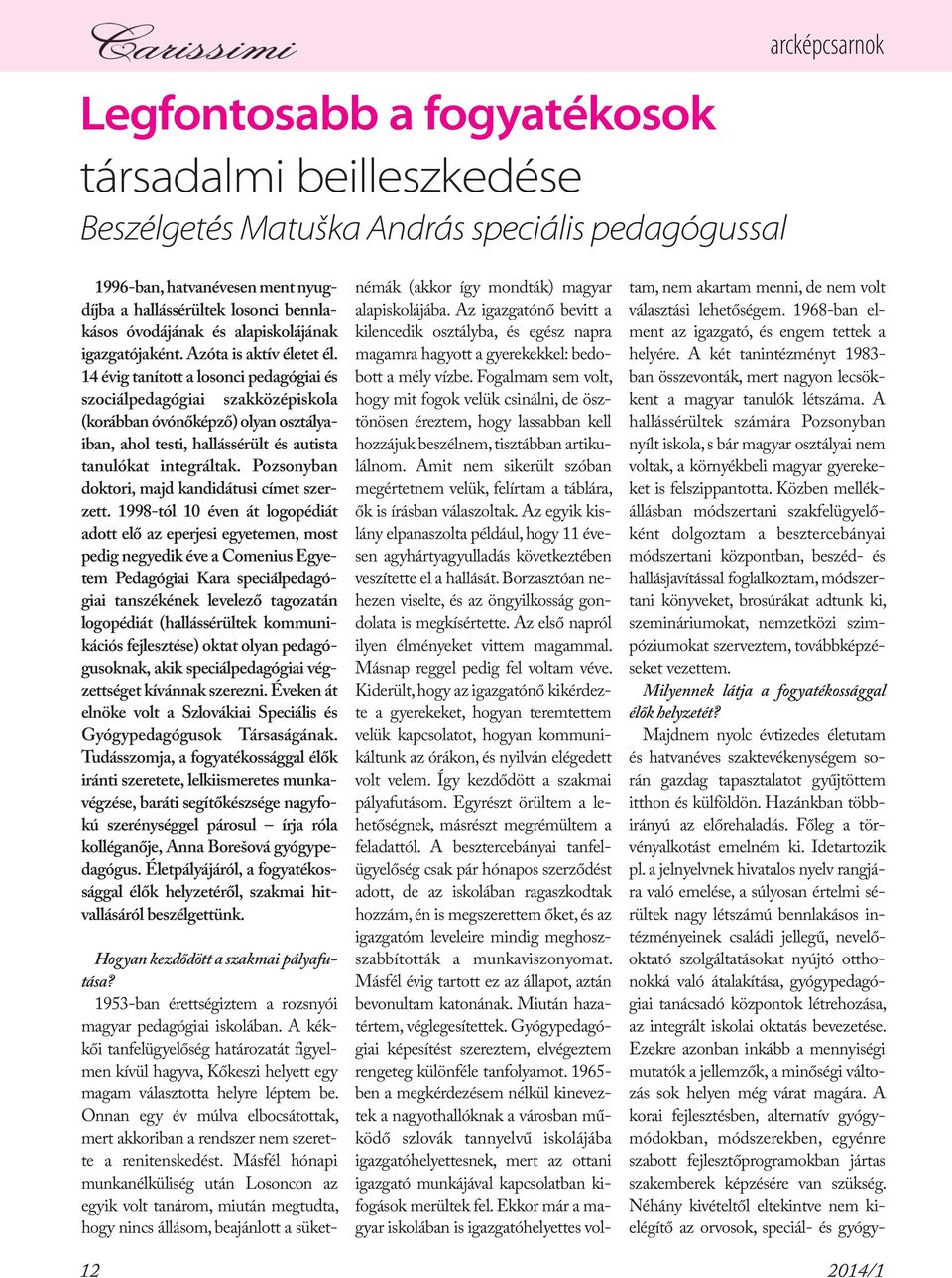 14 évig tanított a losonci pedagógiai és szociálpedagógiai szakközépiskola (korábban óvónőképző) olyan osztályaiban, ahol testi, hallássérült és autista tanulókat integráltak.