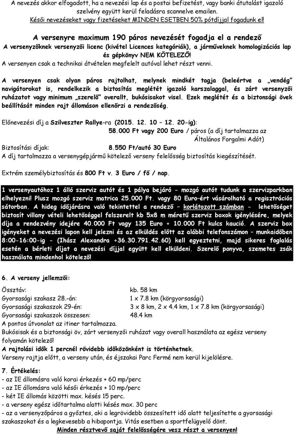 A versenyre maximum 190 páros nevezését fogadja el a rendező A versenyzőknek versenyzői licenc (kivétel Licences kategóriák), a járműveknek homologizációs lap és gépkönyv NEM KÖTELEZŐ!