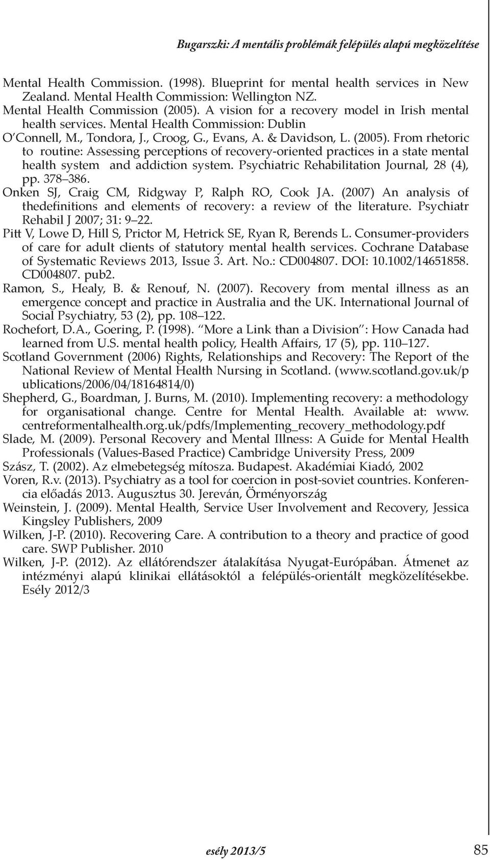 Psychiatric Rehabilitation Journal, 28 (4), pp. 378 386. Onken SJ, Craig CM, Ridgway P, Ralph RO, Cook JA. (2007) An analysis of thedefinitions and elements of recovery: a review of the literature.