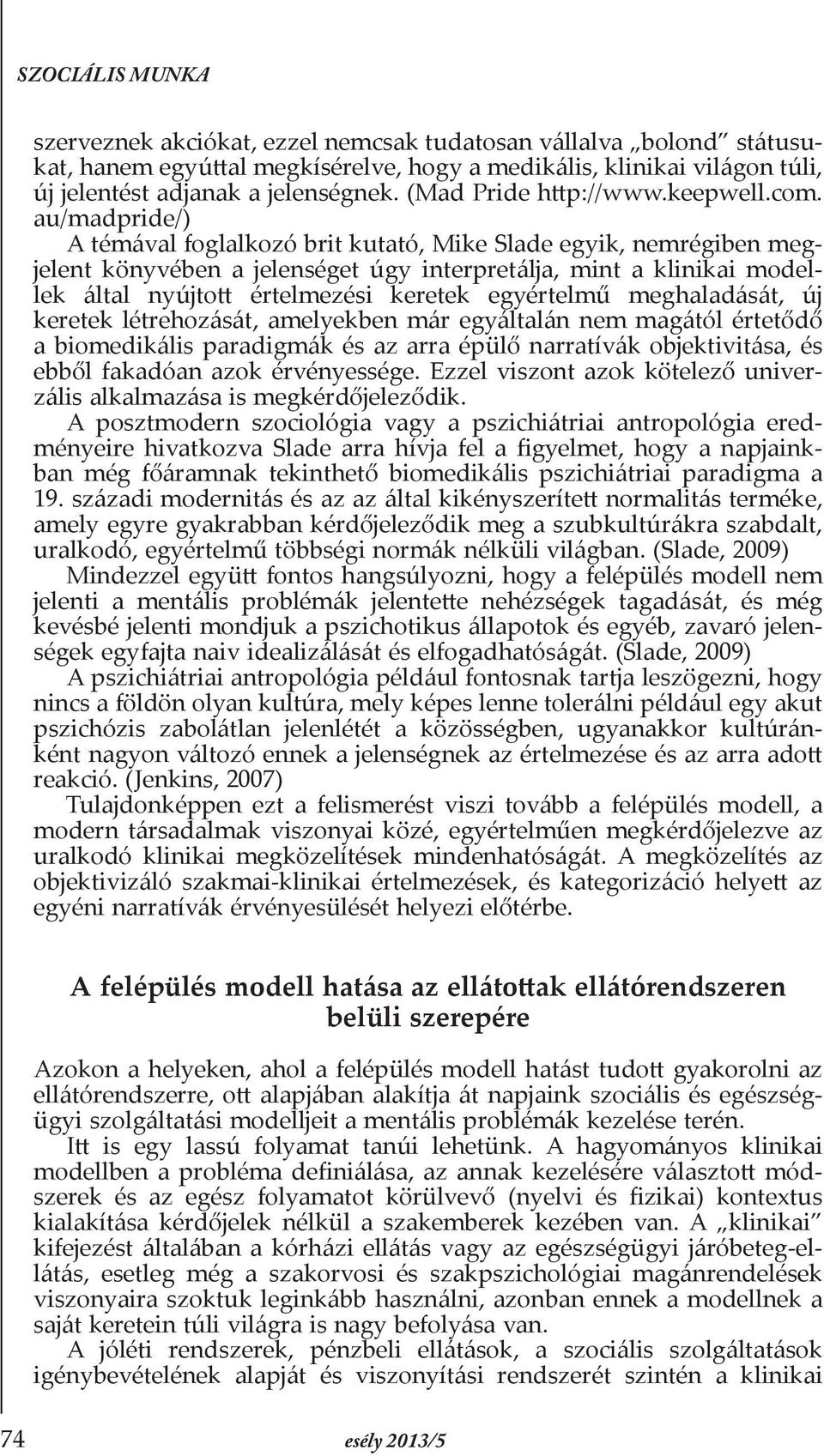 au/madpride/) A témával foglalkozó brit kutató, Mike Slade egyik, nemrégiben megjelent könyvében a jelenséget úgy interpretálja, mint a klinikai modellek által nyújtott értelmezési keretek egyértelmű