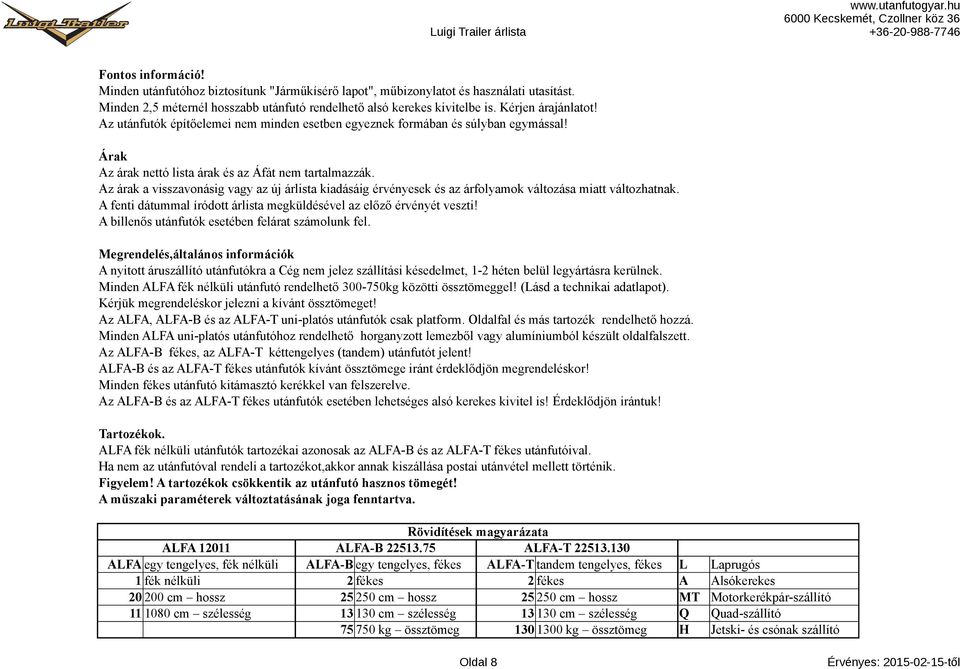 Az árak a visszavonásig vagy az új árlista kiadásáig érvényesek és az árfolyamok változása miatt változhatnak. A fenti dátummal íródott árlista megküldésével az előző érvényét veszti!