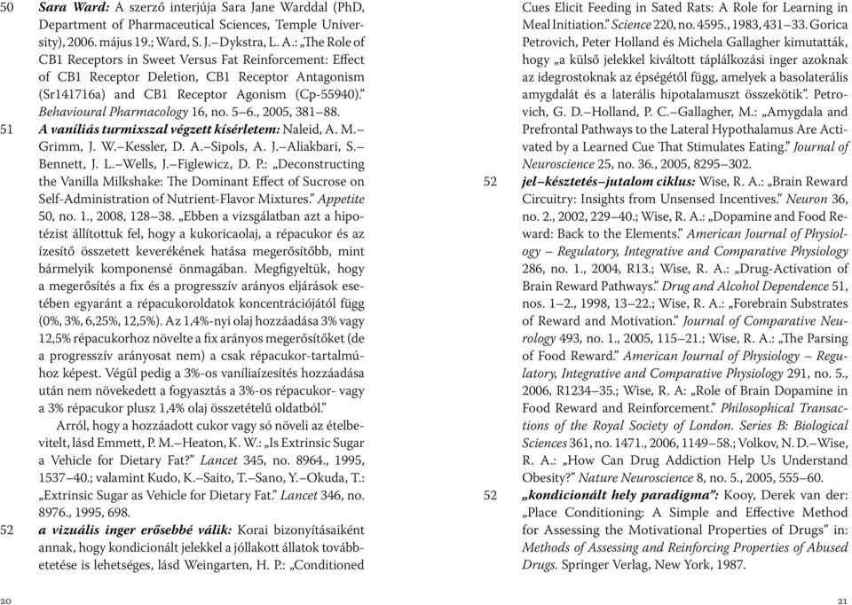 Figlewicz, D. P.: Deconstructing the Vanilla Milkshake: The Dominant Effect of Sucrose on Self-Administration of Nutrient-Flavor Mixtures. Appetite 50, no. 1., 2008, 128 38.