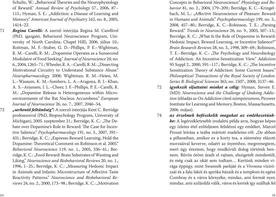 Carellivel (PhD, igazgató, Behavioral Neuroscience Program, University of North Carolina, Chapel Hill), 2006. július 10.; Roitman, M. F. Stuber, G. D. Phillips, P. E. Wightman, R. M. Carelli, R. M.: Dopamine Operates as a Sunsecond Modulator of Food Seeking.