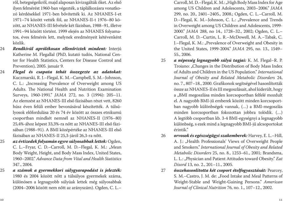 1999 elején az NHANES folyamatos, éves felmérés lett, melynek eredményeit kétévenként közlik. 24 Rendkívül aprólékosan ellenőriztek mindent: Interjú Katherine M.