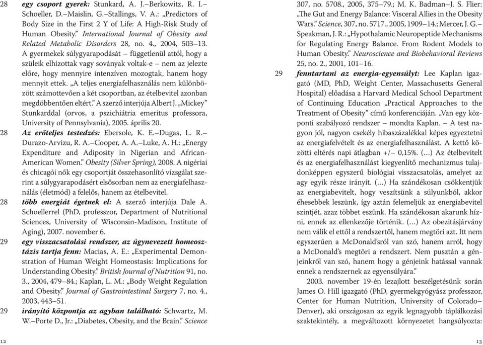 A gyermekek súlygyarapodását függetlenül attól, hogy a szüleik elhízottak vagy soványak voltak-e nem az jelezte előre, hogy mennyire intenzíven mozogtak, hanem hogy mennyit ettek.