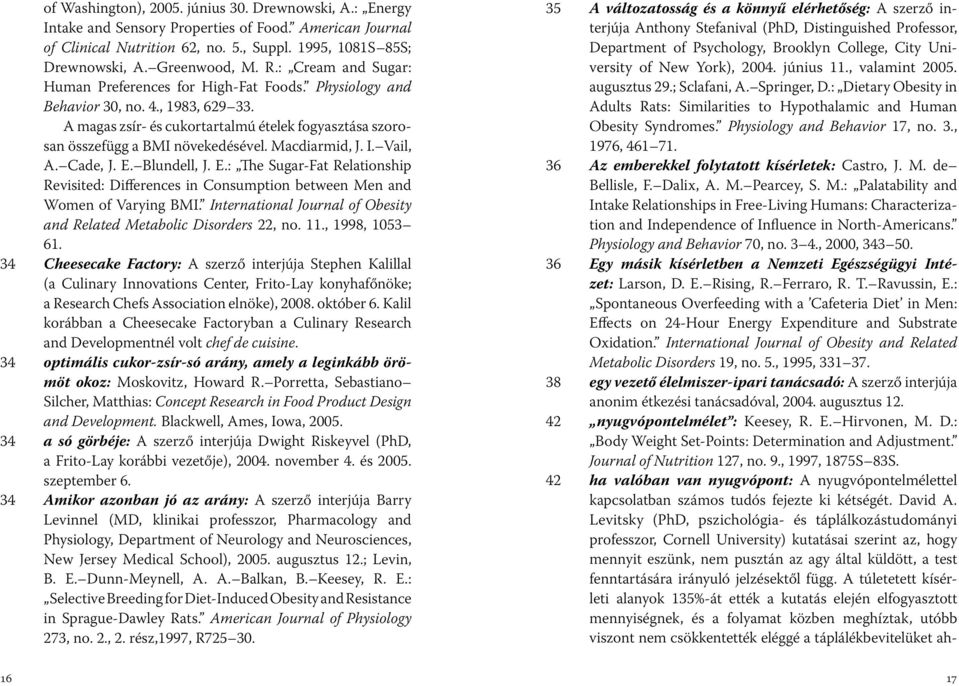 Macdiarmid, J. I. Vail, A. Cade, J. E. Blundell, J. E.: The Sugar-Fat Relationship Revisited: Differences in Consumption between Men and Women of Varying BMI.