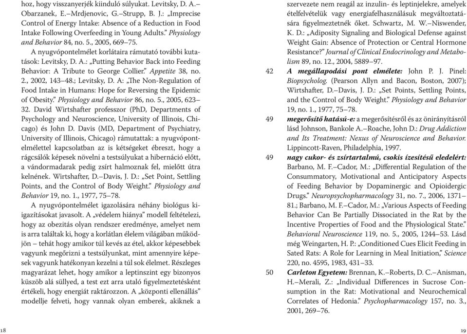 A nyugvópontelmélet korlátaira rámutató további kutatások: Levitsky, D. A.: Putting Behavior Back into Feeding Behavior: A Tribute to George Collier. Appetite 38, no. 2., 2002, 143 48.; Levitsky, D.