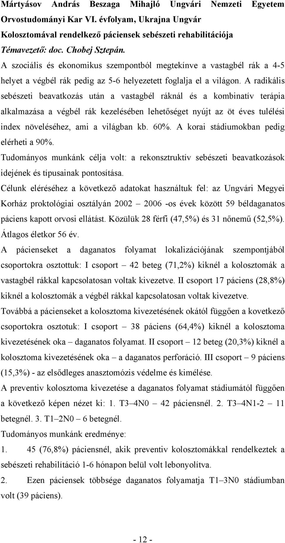 A radikális sebészeti beavatkozás után a vastagbél ráknál és a kombinatív terápia alkalmazása a végbél rák kezelésében lehetőséget nyújt az öt éves tulélési index növeléséhez, ami a világban kb. 60%.