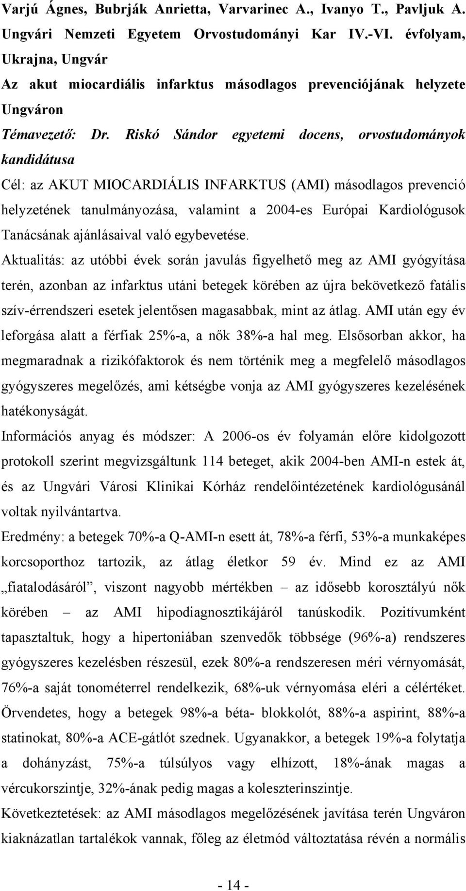 Riskó Sándor egyetemi docens, orvostudományok kandidátusa Cél: az AKUT MIOCARDIÁLIS INFARKTUS (AMI) másodlagos prevenció helyzetének tanulmányozása, valamint a 2004-es Európai Kardiológusok