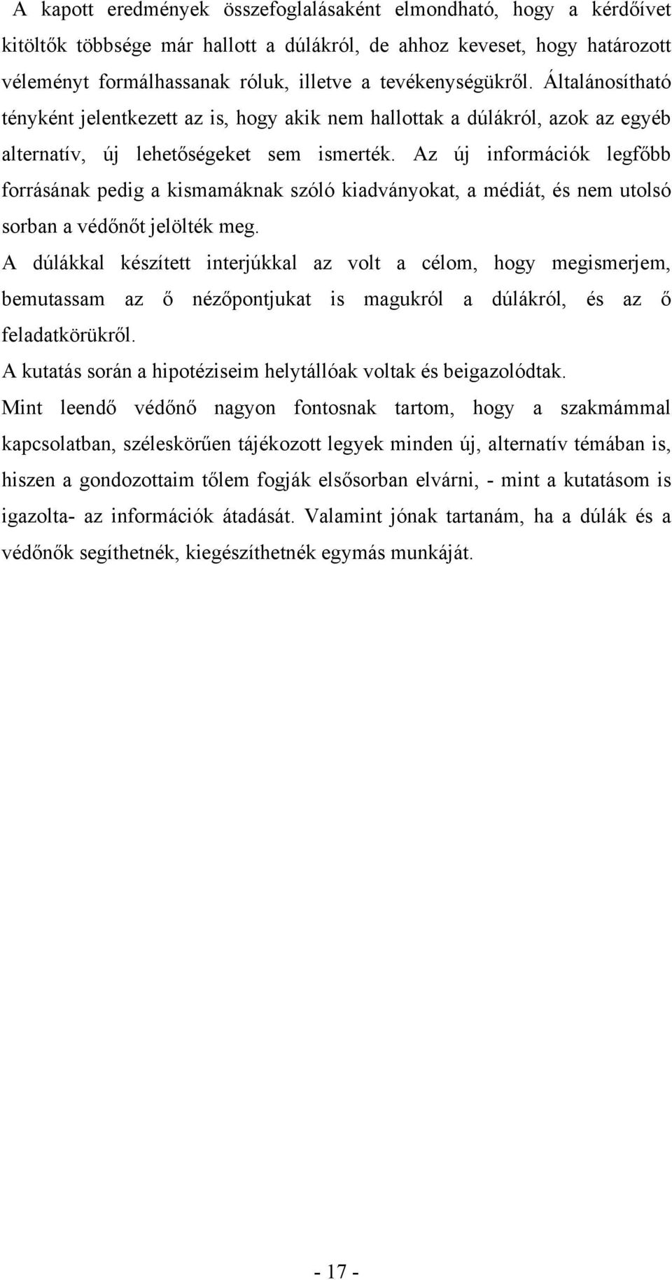 Az új információk legfőbb forrásának pedig a kismamáknak szóló kiadványokat, a médiát, és nem utolsó sorban a védőnőt jelölték meg.