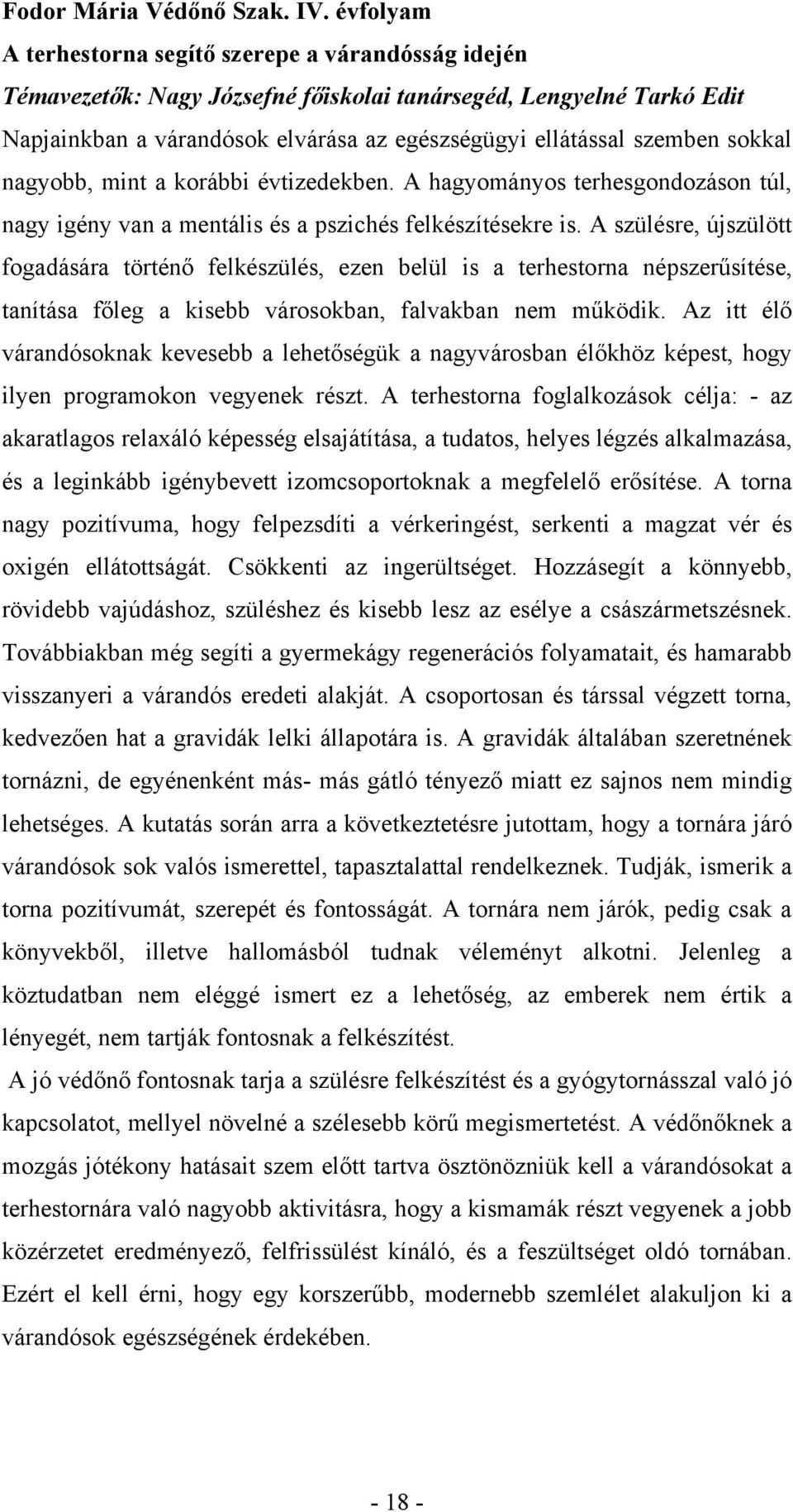 sokkal nagyobb, mint a korábbi évtizedekben. A hagyományos terhesgondozáson túl, nagy igény van a mentális és a pszichés felkészítésekre is.