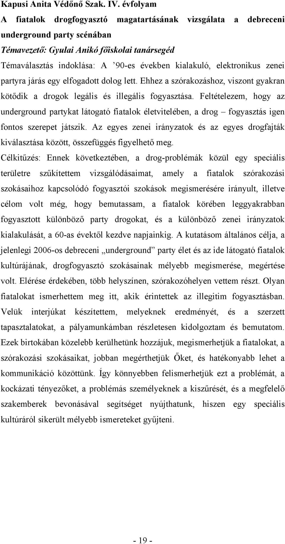 elektronikus zenei partyra járás egy elfogadott dolog lett. Ehhez a szórakozáshoz, viszont gyakran kötődik a drogok legális és illegális fogyasztása.