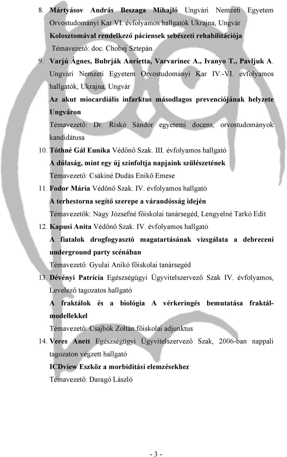 évfolyamos hallgatók, Ukrajna, Ungvár Az akut miocardiális infarktus másodlagos prevenciójának helyzete Ungváron Témavezető: Dr. Riskó Sándor egyetemi docens, orvostudományok kandidátusa 10.