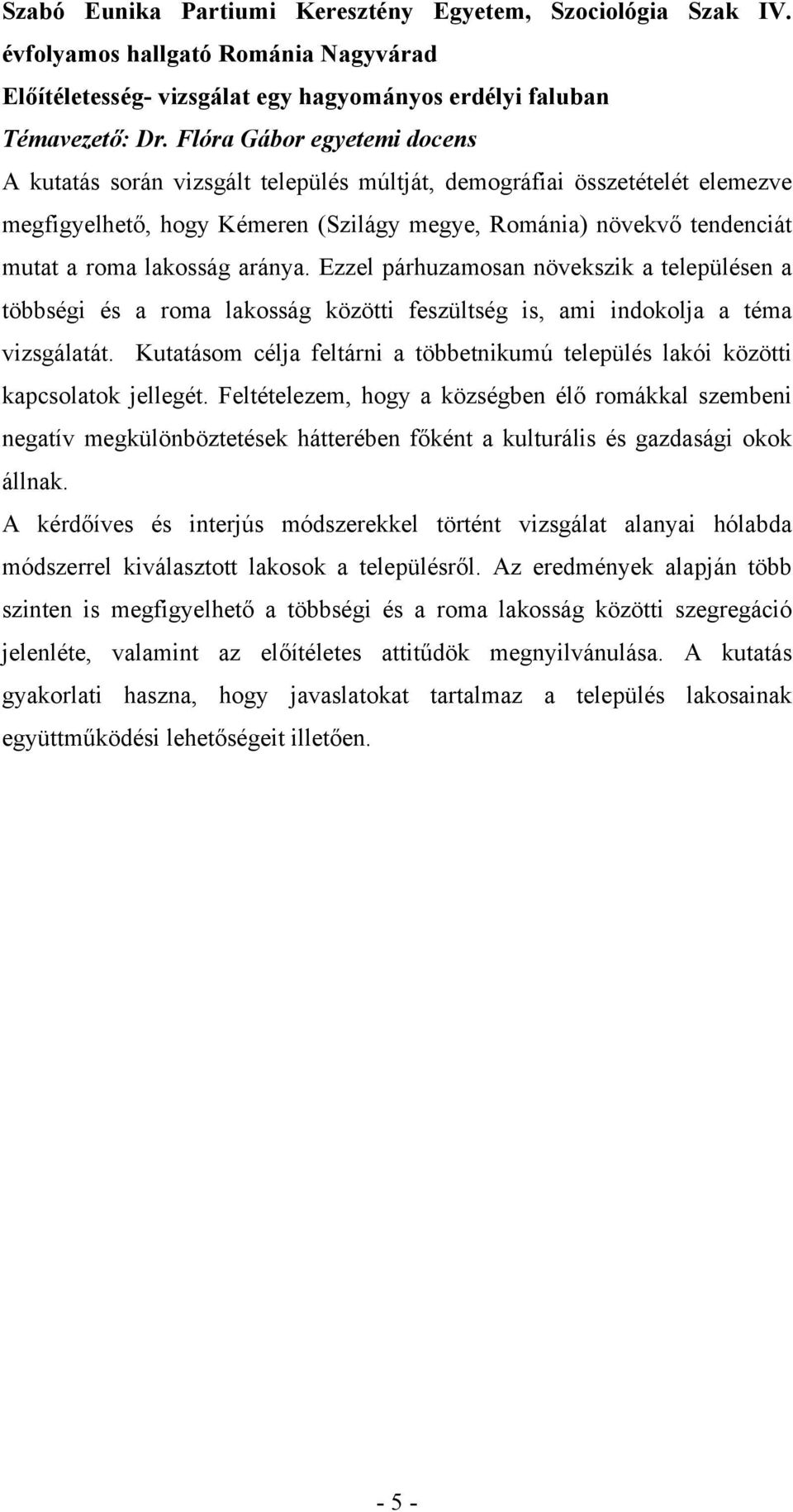 aránya. Ezzel párhuzamosan növekszik a településen a többségi és a roma lakosság közötti feszültség is, ami indokolja a téma vizsgálatát.