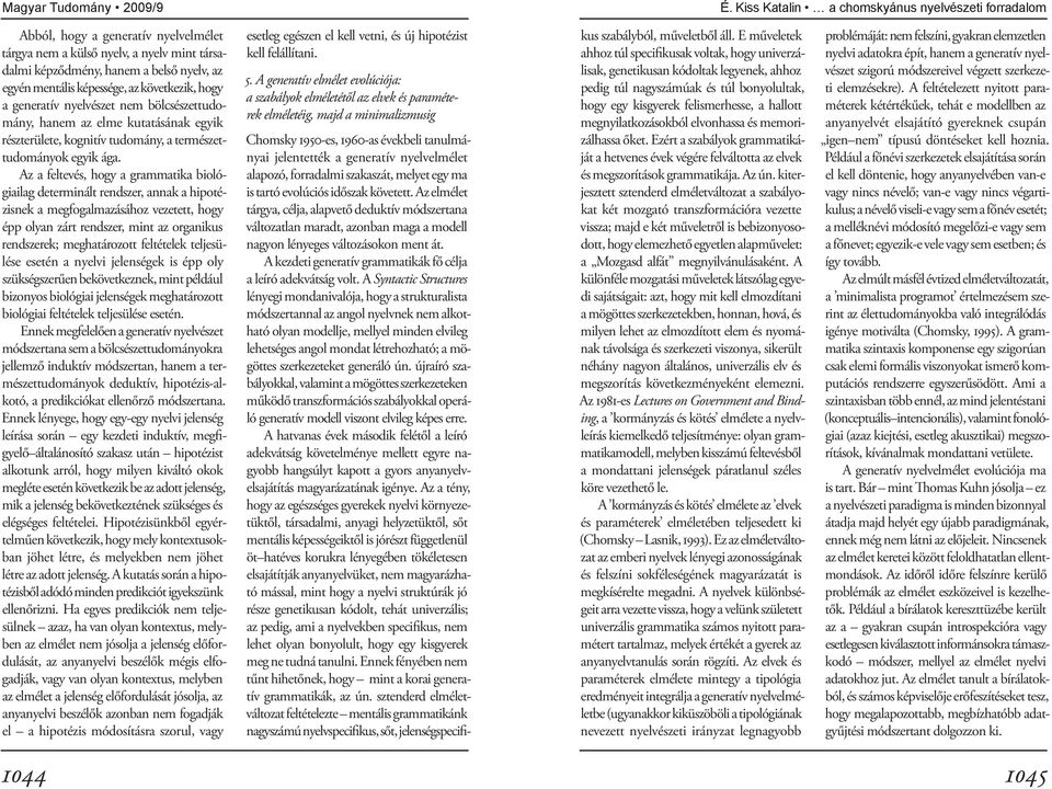 Az a feltevés, hogy a grammatika biológiailag determinált rendszer, annak a hipotézisnek a megfogalmazásához vezetett, hogy épp olyan zárt rendszer, mint az organikus rendszerek; meghatározott