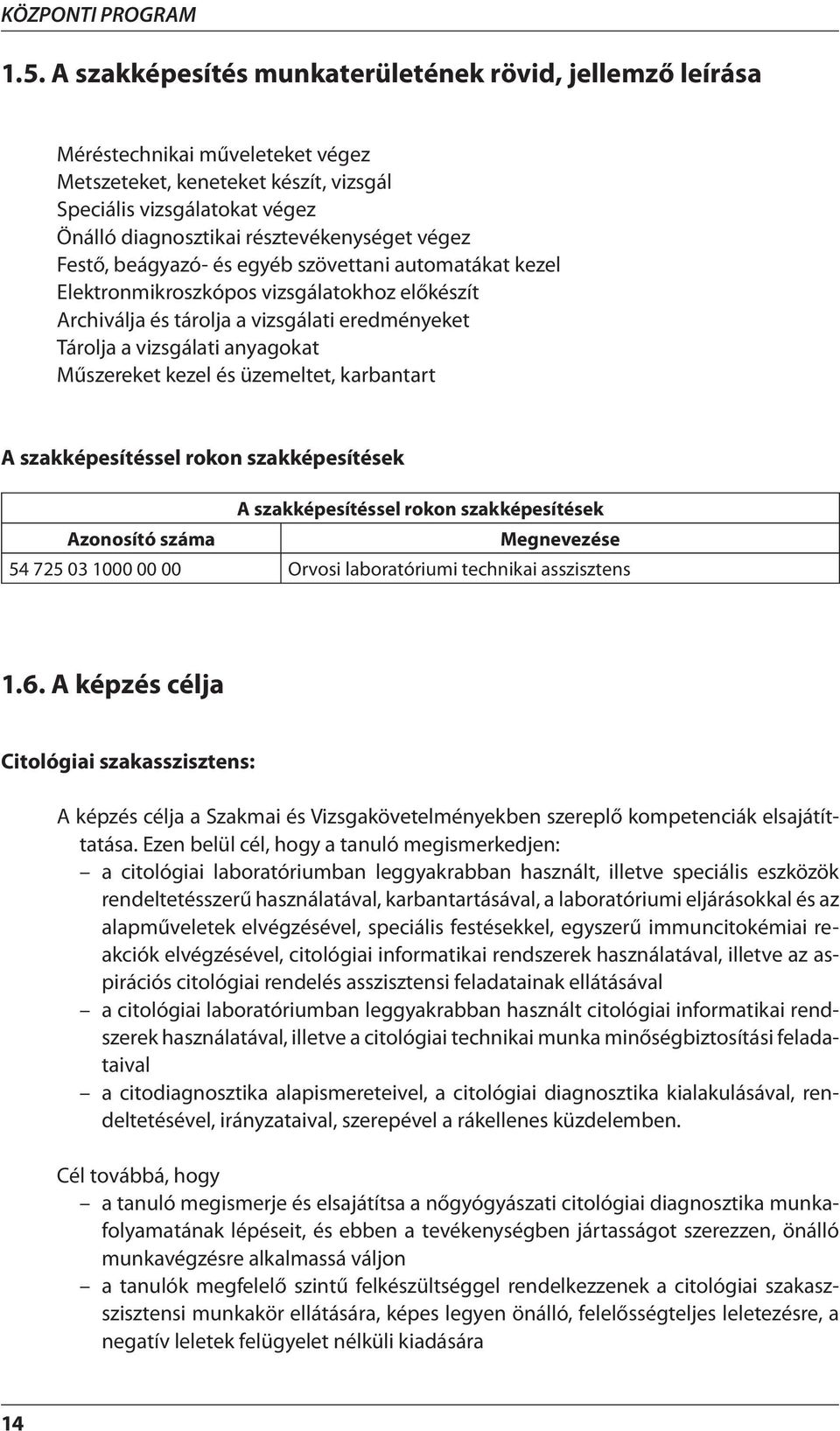 végez Festő, beágyazó- és egyéb szövettani automatákat kezel Elektronmikroszkópos vizsgálatokhoz előkészít Archiválja és tárolja a vizsgálati eredményeket Tárolja a vizsgálati anyagokat Műszereket