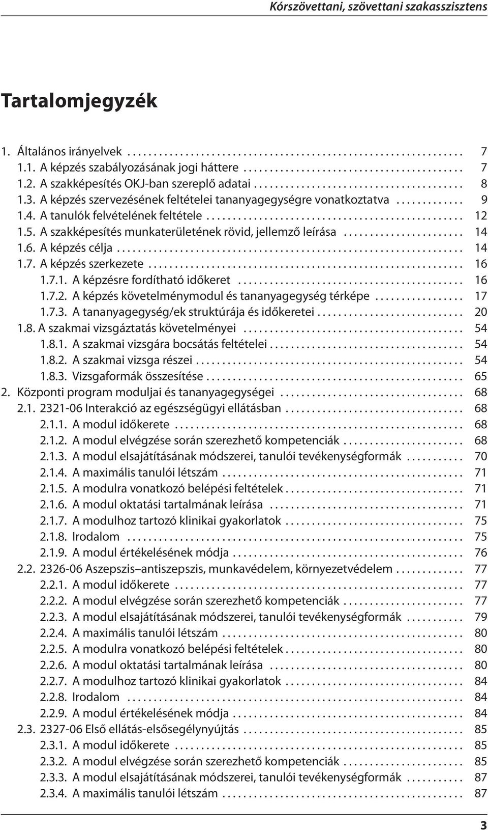 A tanulók felvételének feltétele................................................. 12 1.5. A szakképesítés munkaterületének rövid, jellemző leírása....................... 14 1.6. A képzés célja.................................................................. 14 1.7.