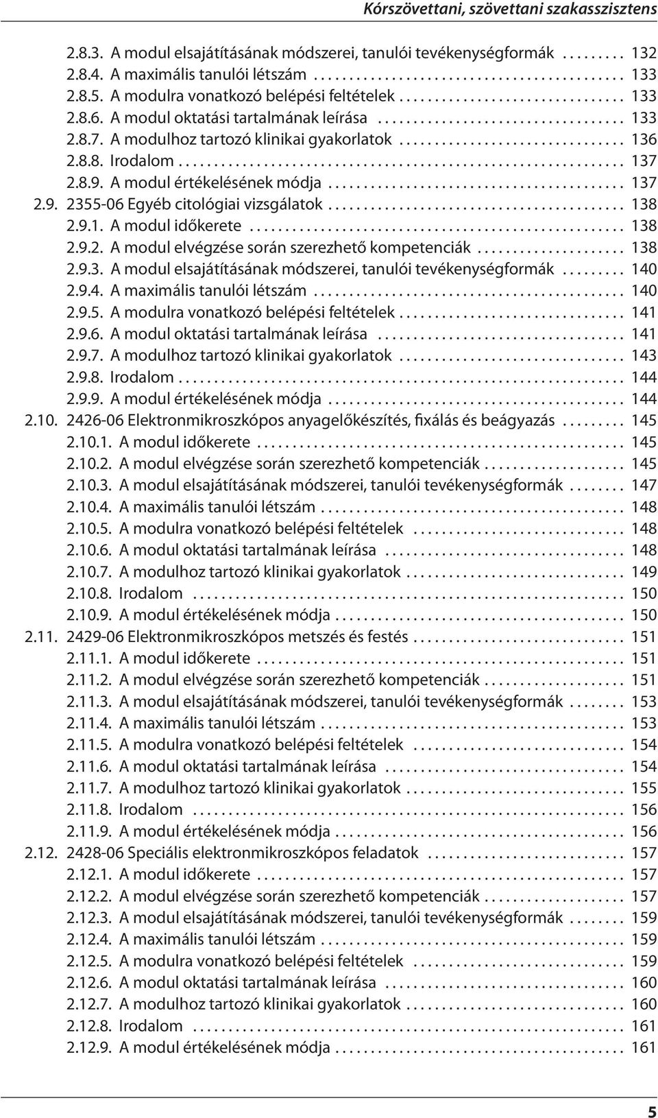 A modulhoz tartozó klinikai gyakorlatok................................ 136 2.8.8. Irodalom............................................................... 137 2.8.9. A modul értékelésének módja.