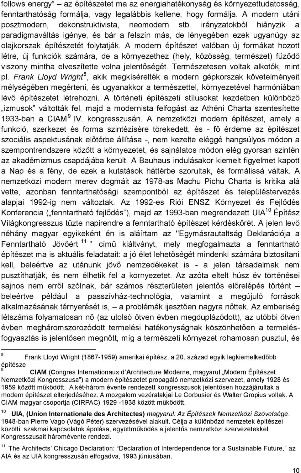 A modern építészet valóban új formákat hozott létre, új funkciók számára, de a környezethez (hely, közösség, természet) fűződő viszony mintha elveszítette volna jelentőségét.