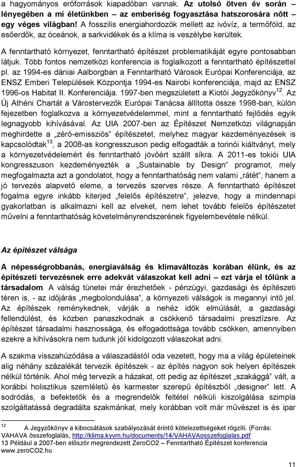 A fenntartható környezet, fenntartható építészet problematikáját egyre pontosabban látjuk. Több fontos nemzetközi konferencia is foglalkozott a fenntartható építészettel pl.