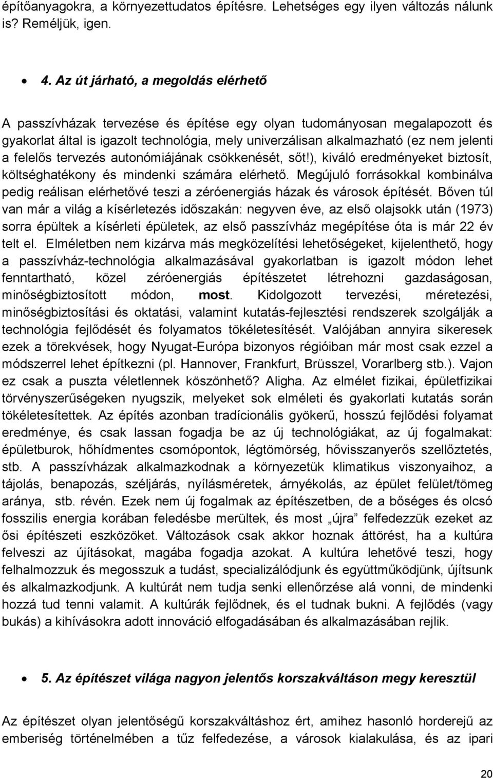 felelős tervezés autonómiájának csökkenését, sőt!), kiváló eredményeket biztosít, költséghatékony és mindenki számára elérhető.