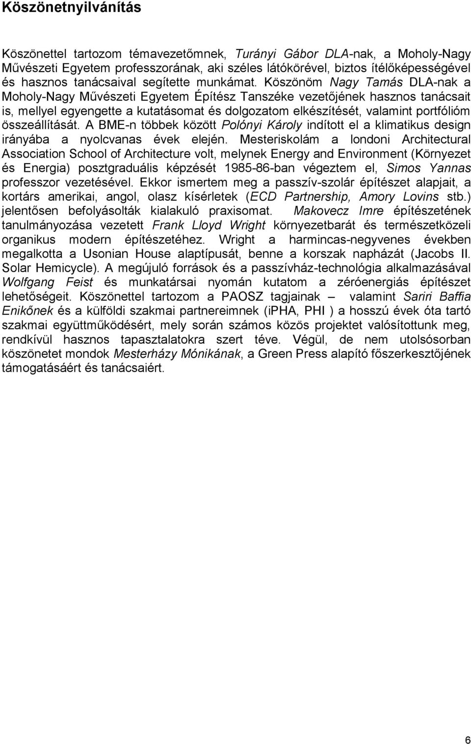 Köszönöm Nagy Tamás DLA-nak a Moholy-Nagy Művészeti Egyetem Építész Tanszéke vezetőjének hasznos tanácsait is, mellyel egyengette a kutatásomat és dolgozatom elkészítését, valamint portfólióm