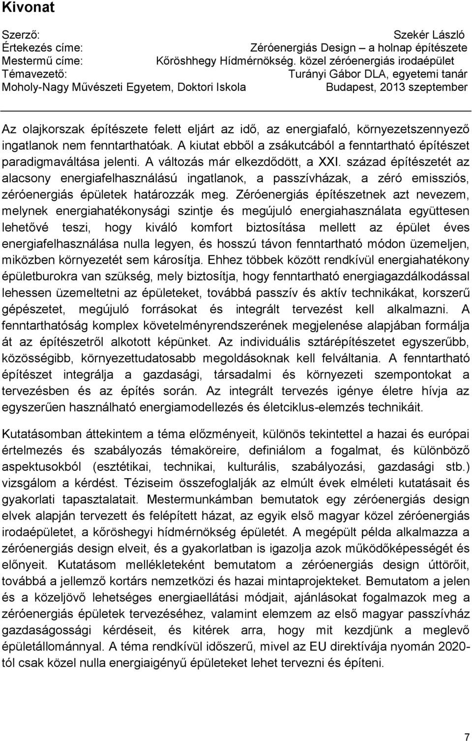 energiafaló, környezetszennyező ingatlanok nem fenntarthatóak. A kiutat ebből a zsákutcából a fenntartható építészet paradigmaváltása jelenti. A változás már elkezdődött, a XXI.