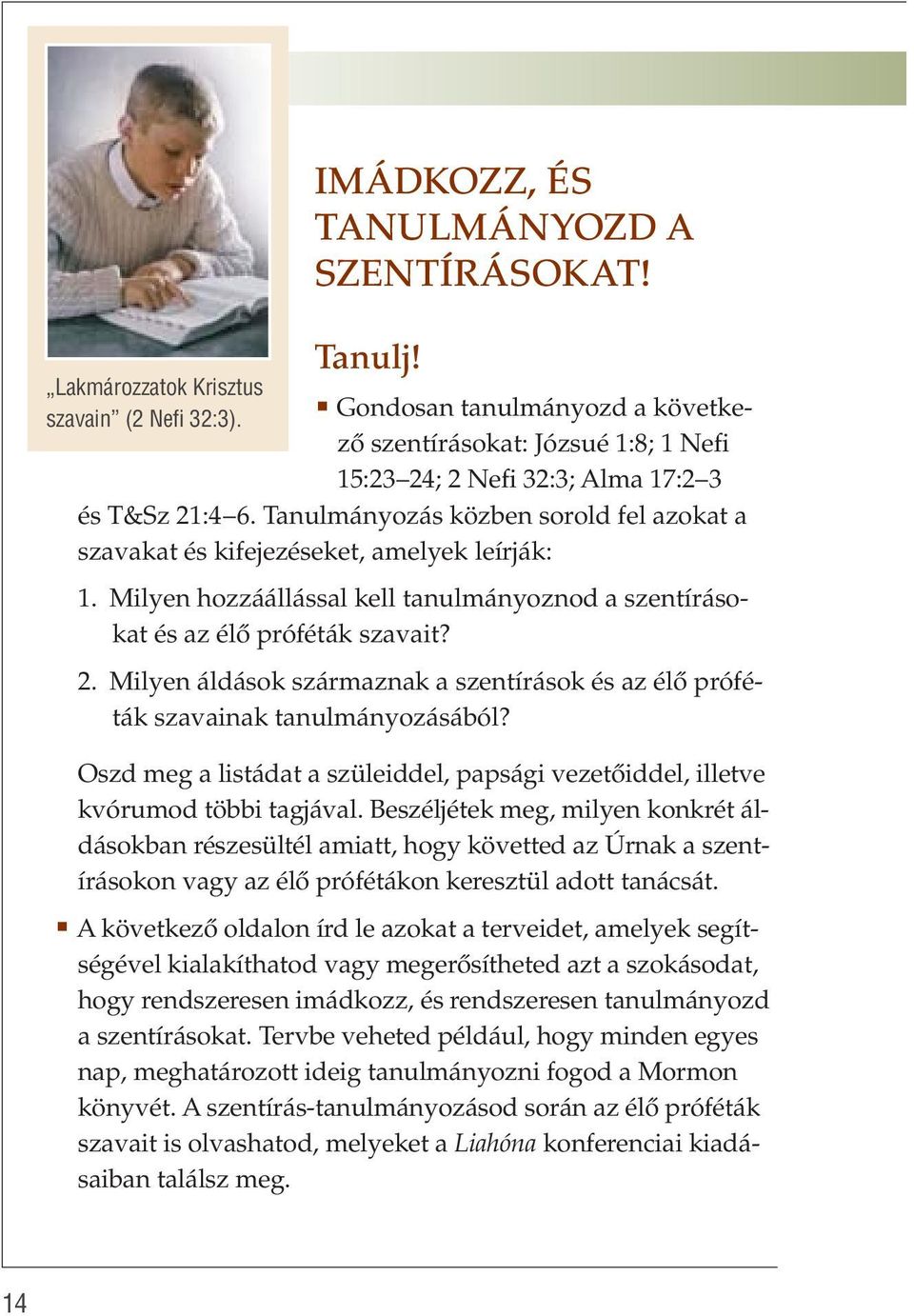 Tanulmányozás közben sorold fel azokat a szavakat és kifejezéseket, amelyek leírják: 1. Milyen hozzáállással kell tanulmányoznod a szentírásokat és az élő próféták szavait? 2.