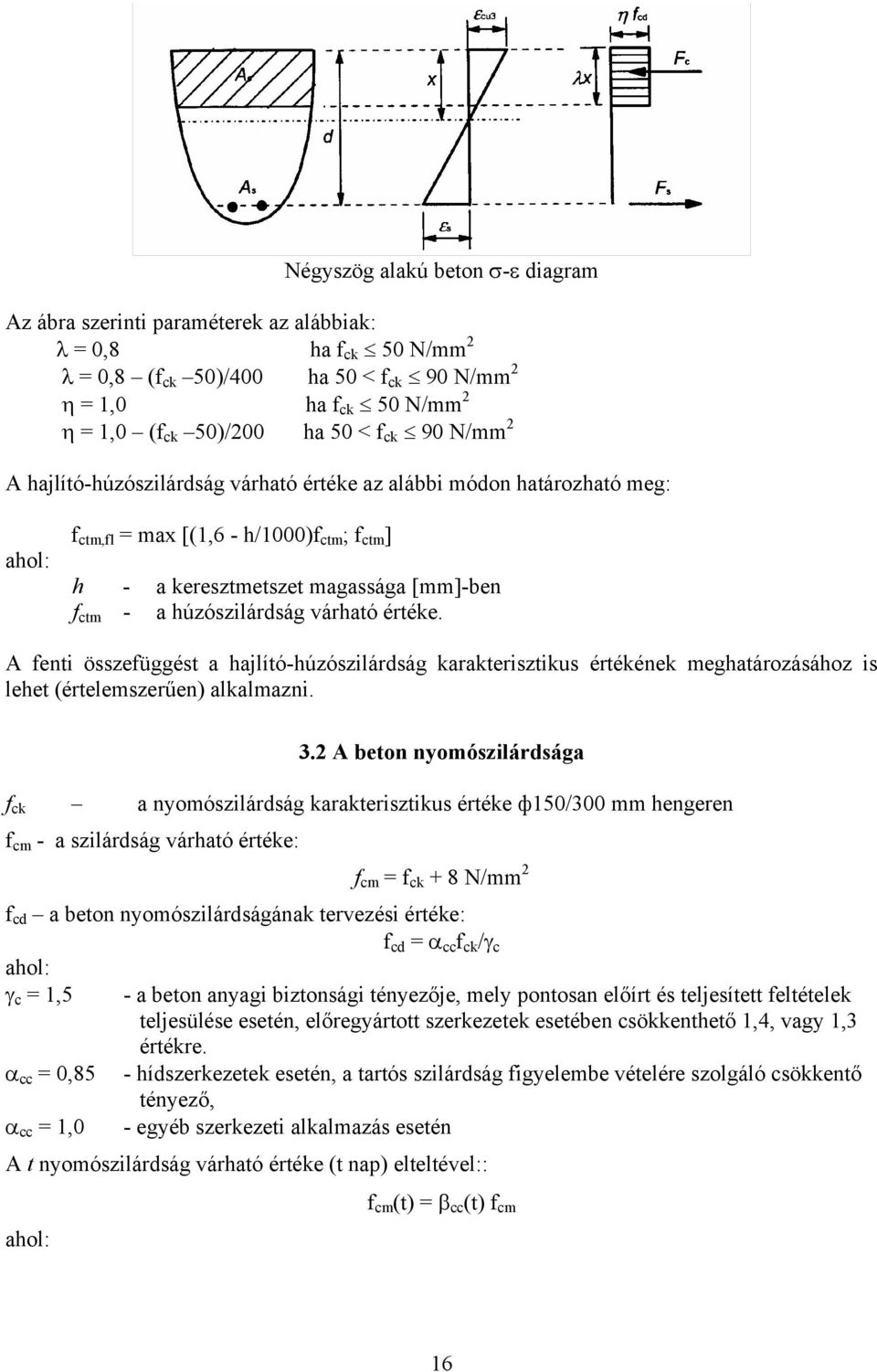 húzószilárdság várható értéke. A fenti összefüggést a hajlító-húzószilárdság karakterisztikus értékének meghatározásához is lehet (értelemszerűen) alkalmazni. 3.