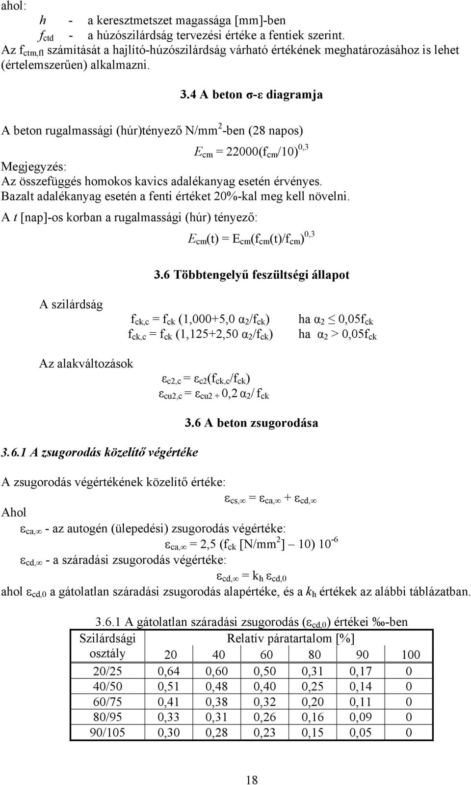 4 A beton σ-ε diagramja A beton rugalmassági (húr)tényező N/mm 2 -ben (28 napos) E cm = 22000(f cm /10) 0,3 Megjegyzés: Az összefüggés homokos kavics adalékanyag esetén érvényes.