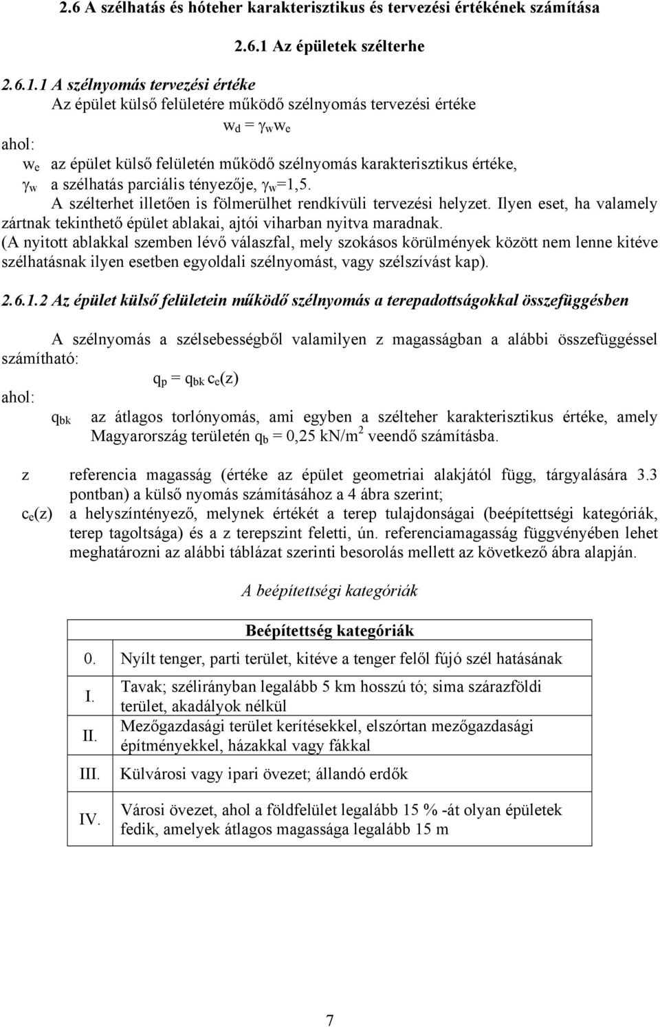 1 A szélnyomás tervezési értéke Az épület külső felületére működő szélnyomás tervezési értéke w d = γ w w e w e az épület külső felületén működő szélnyomás karakterisztikus értéke, γ w a szélhatás