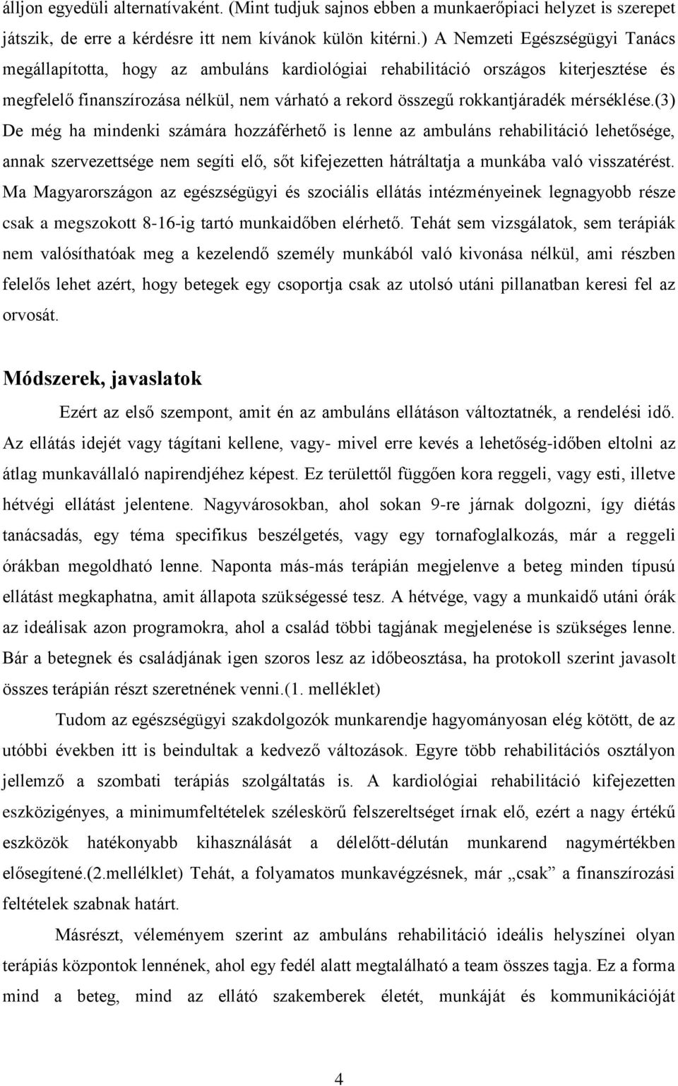 mérséklése.(3) De még ha mindenki számára hozzáférhető is lenne az ambuláns rehabilitáció lehetősége, annak szervezettsége nem segíti elő, sőt kifejezetten hátráltatja a munkába való visszatérést.