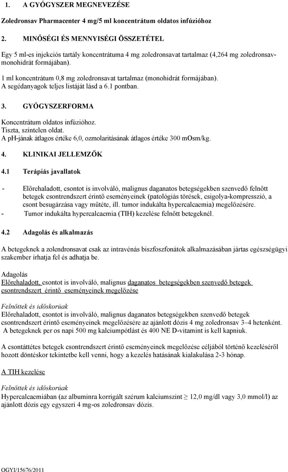 1 ml koncentrátum 0,8 mg zoledronsavat tartalmaz (monohidrát formájában). A segédanyagok teljes listáját lásd a 6.1 pontban. 3. GYÓGYSZERFORMA Koncentrátum oldatos infúzióhoz. Tiszta, színtelen oldat.