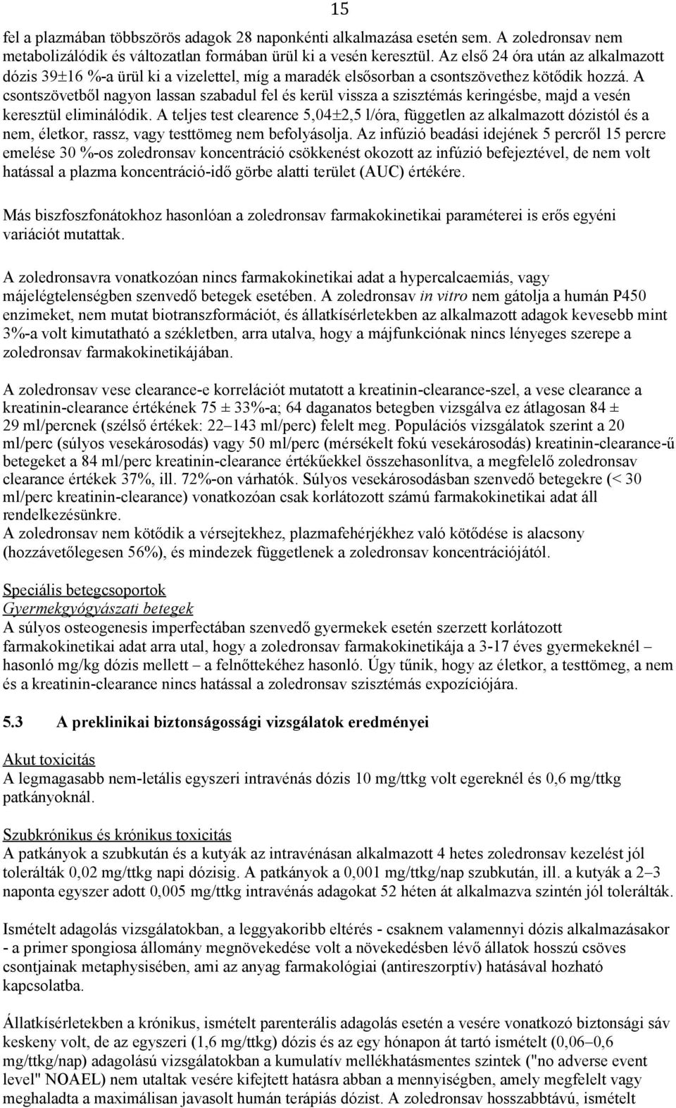 A csontszövetből nagyon lassan szabadul fel és kerül vissza a szisztémás keringésbe, majd a vesén keresztül eliminálódik.