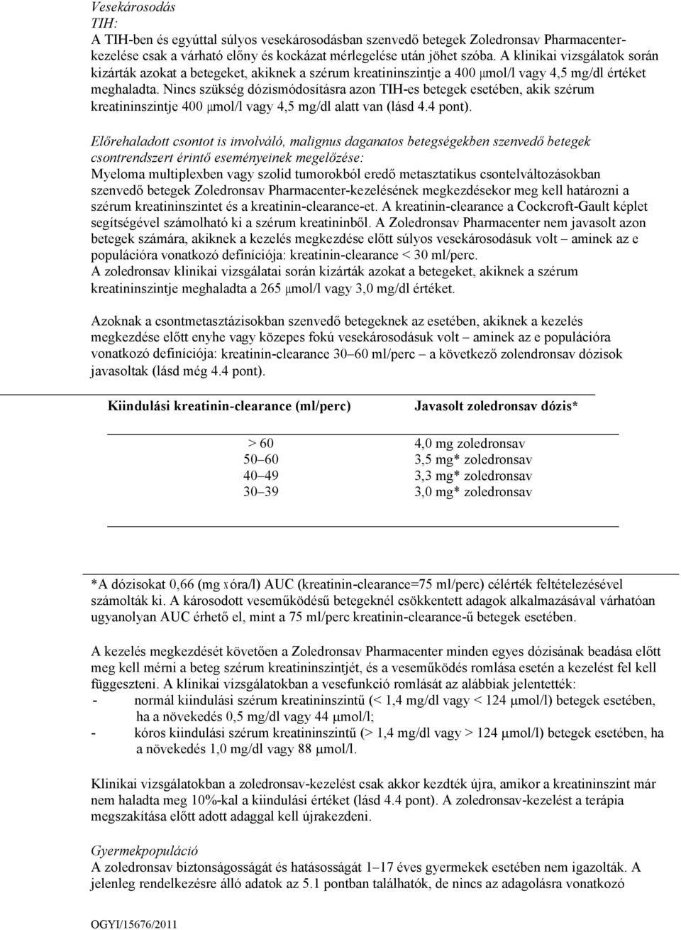 Nincs szükség dózismódosításra azon TIH-es betegek esetében, akik szérum kreatininszintje 400 mol/l vagy 4,5 mg/dl alatt van (lásd 4.4 pont).