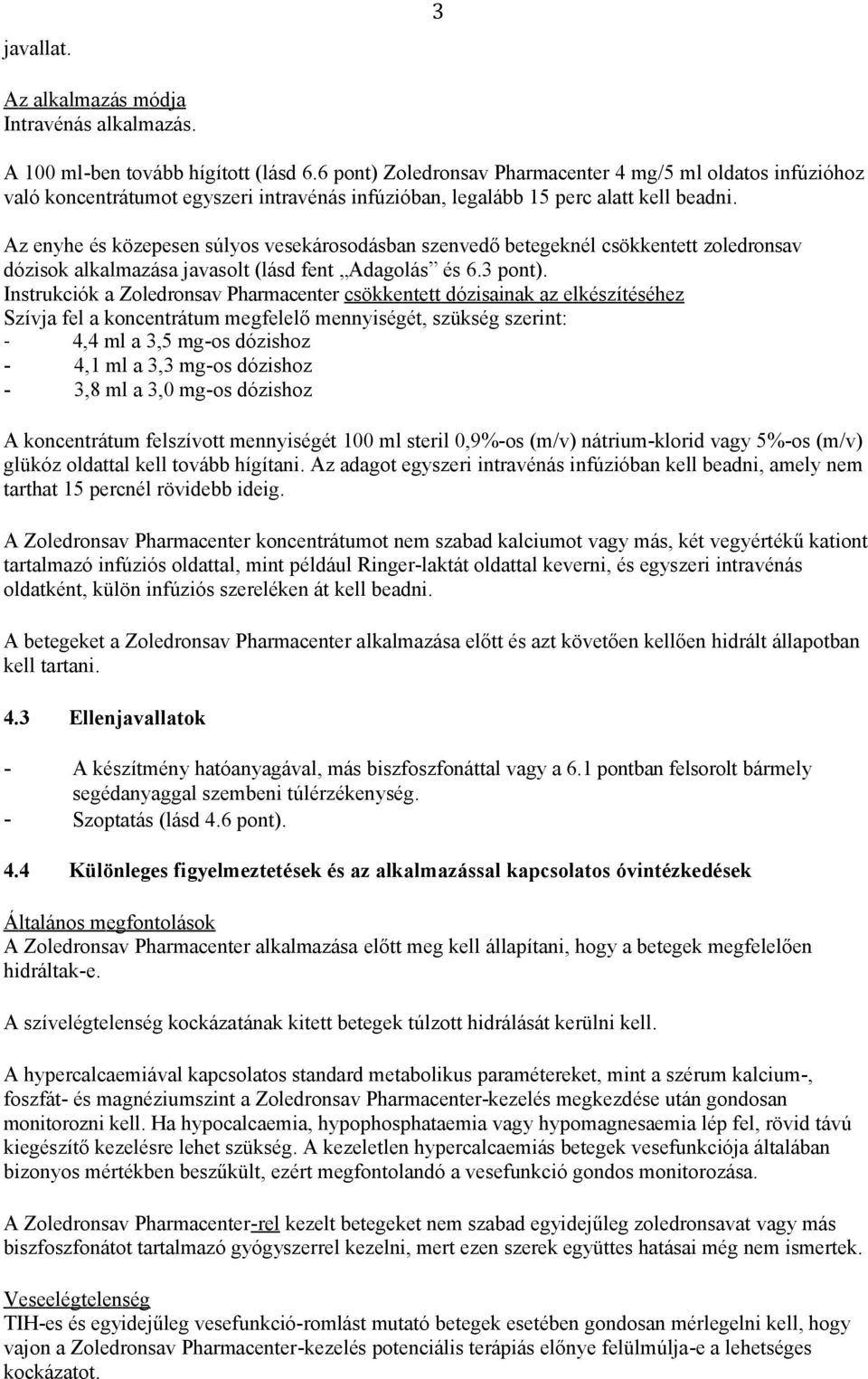 Az enyhe és közepesen súlyos vesekárosodásban szenvedő betegeknél csökkentett zoledronsav dózisok alkalmazása javasolt (lásd fent Adagolás és 6.3 pont).