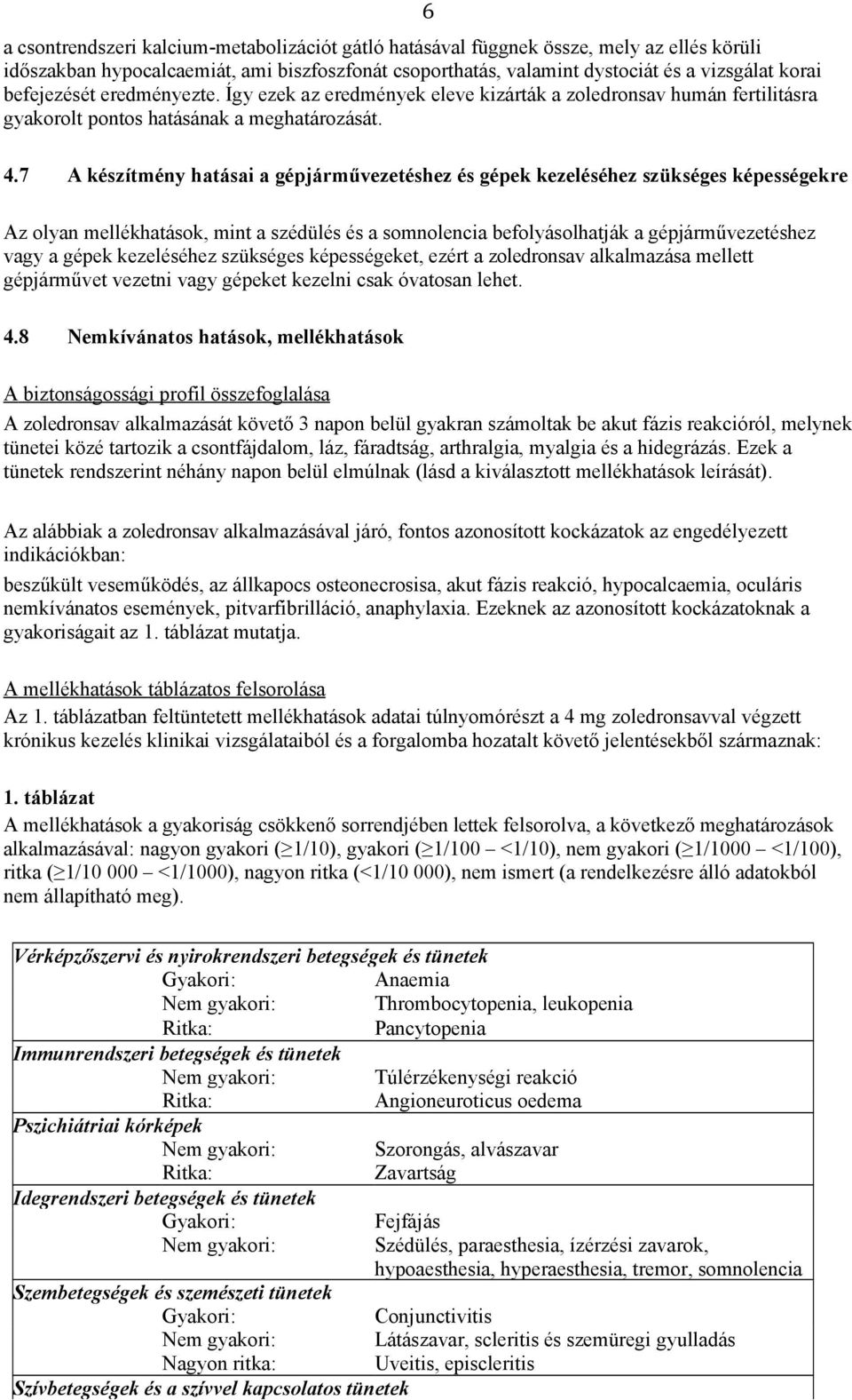 7 A készítmény hatásai a gépjárművezetéshez és gépek kezeléséhez szükséges képességekre Az olyan mellékhatások, mint a szédülés és a somnolencia befolyásolhatják a gépjárművezetéshez vagy a gépek