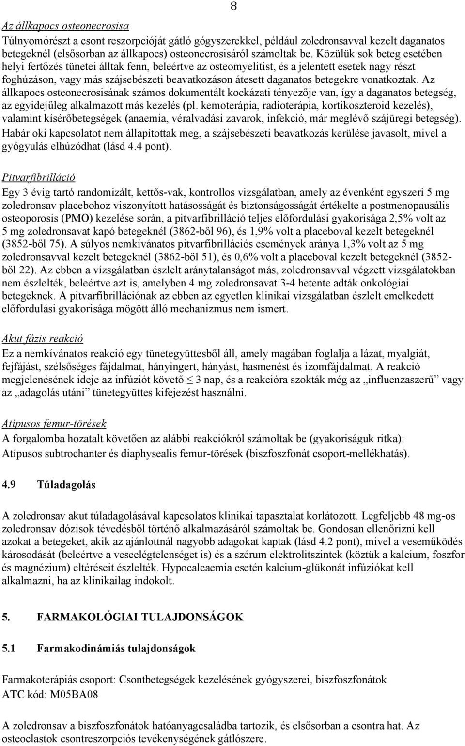 betegekre vonatkoztak. Az állkapocs osteonecrosisának számos dokumentált kockázati tényezője van, így a daganatos betegség, az egyidejűleg alkalmazott más kezelés (pl.