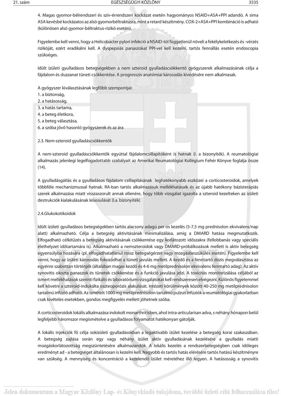 Figyelembe kell venni, hogy a Helicobacter pylori infekció a NSAID-tól függetlenül növeli a fekélykeletkezés és -vérzés rizikóját, ezért eradikálni kell.