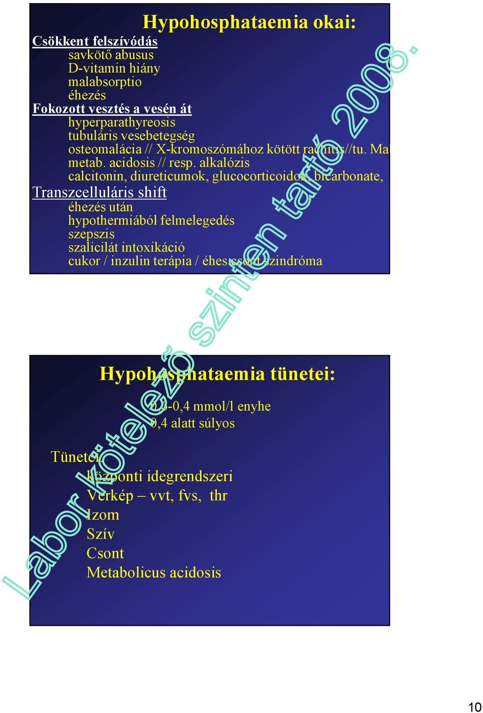 alkalózis calcitonin, diureticumok, glucocorticoidok, bicarbonate, Transzcelluláris shift éhezés után hypothermiából felmelegedés szepszis szalicilát