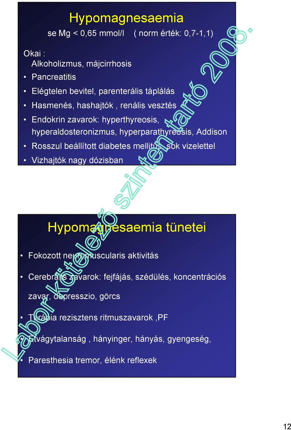 mellitus, sok vizelettel Vizhajtók nagy dózisban Hypomagnesaemia tünetei Fokozott neuromuscularis aktivitás Cerebrális zavarok: fejfájás, szédülés,