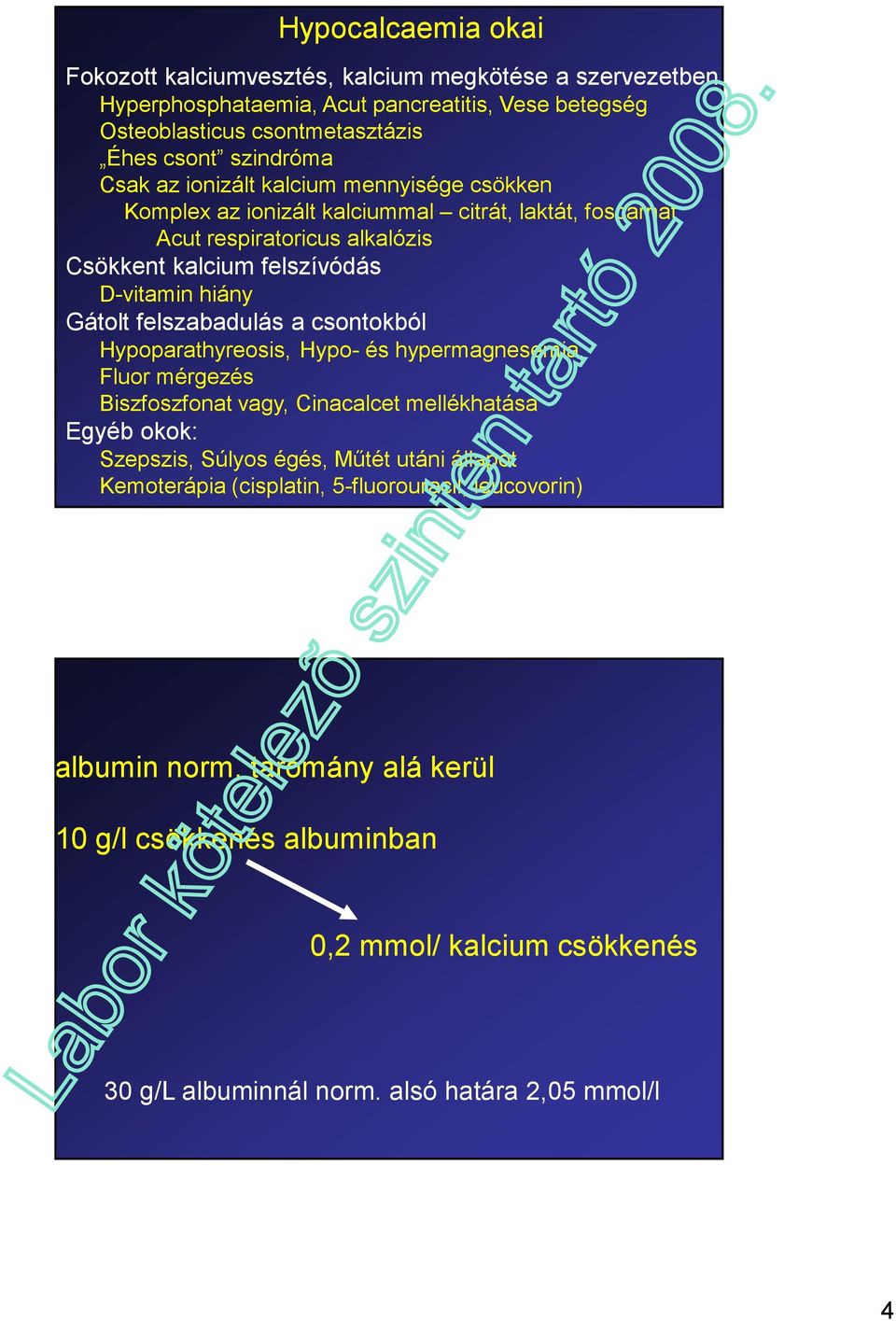 felszabadulás a csontokból Hypoparathyreosis, Hypo- és hypermagnesemia, Fluor mérgezés Biszfoszfonat vagy, Cinacalcet mellékhatása Egyéb okok: Szepszis, Súlyos égés, Műtét utáni állapot